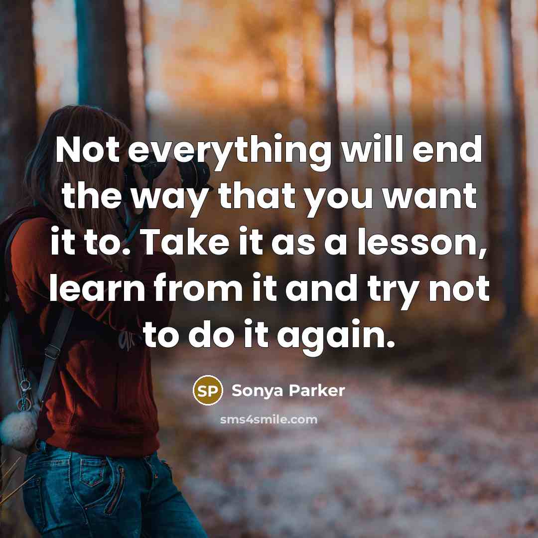 “Not everything will end the way that you want it…” quote by Sonya Parker