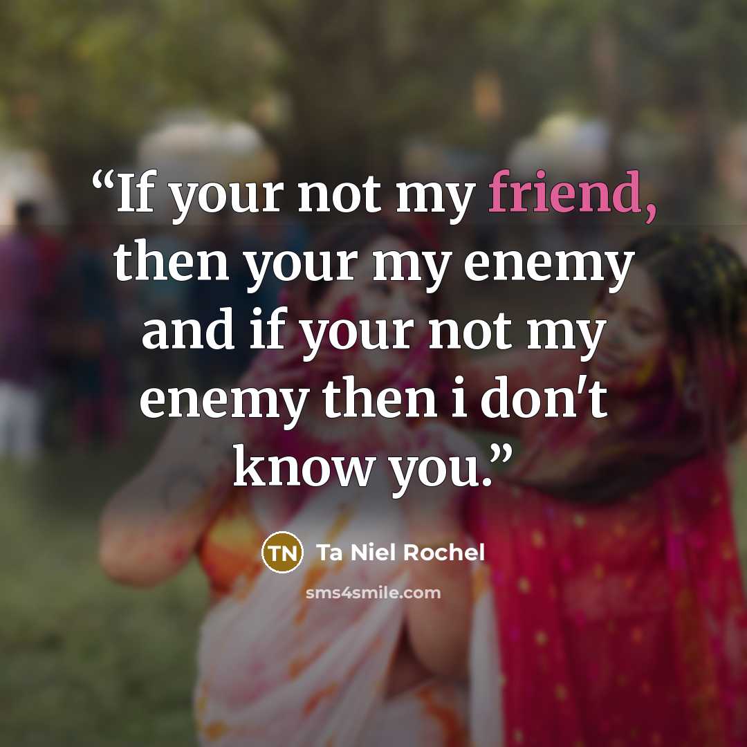 “If your not my friend, then your my enemy and if your not my enemy then i don't know you.” quote by Ta Niel Rochel