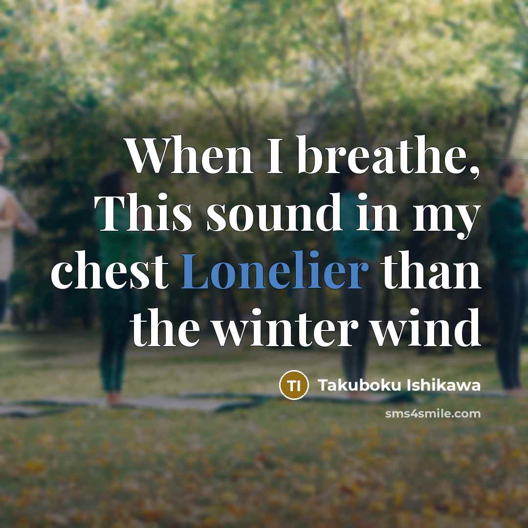 “When I breathe, This sound in my chest Lonelier than…” quote by Takuboku Ishikawa