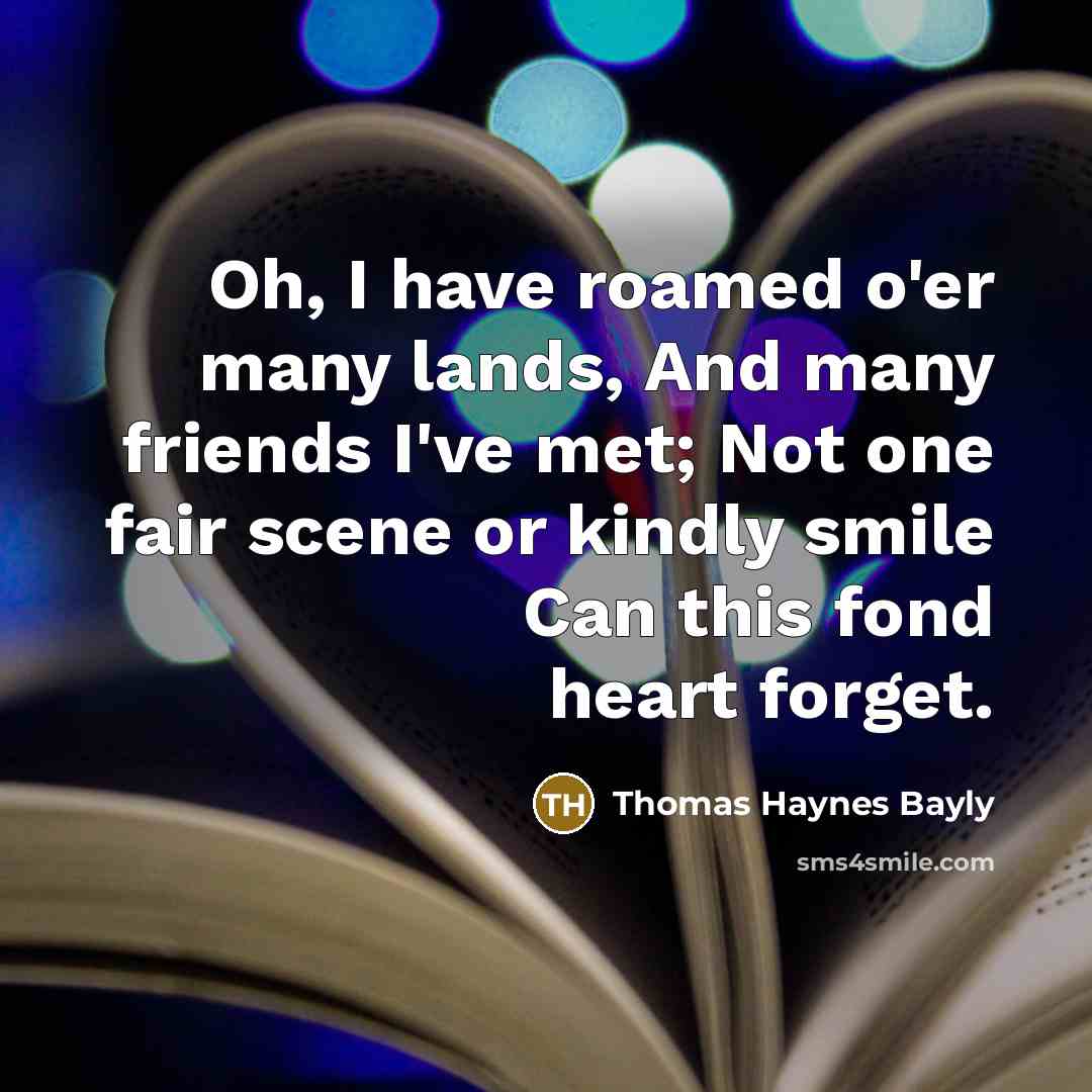 “Oh, I have roamed o'er many lands, And many friends…” quote by Thomas Haynes Bayly