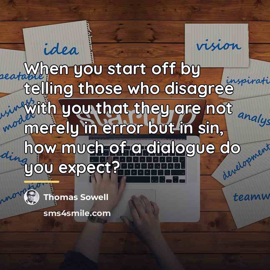 “When you start off by telling those who disagree with…” quote by Thomas Sowell