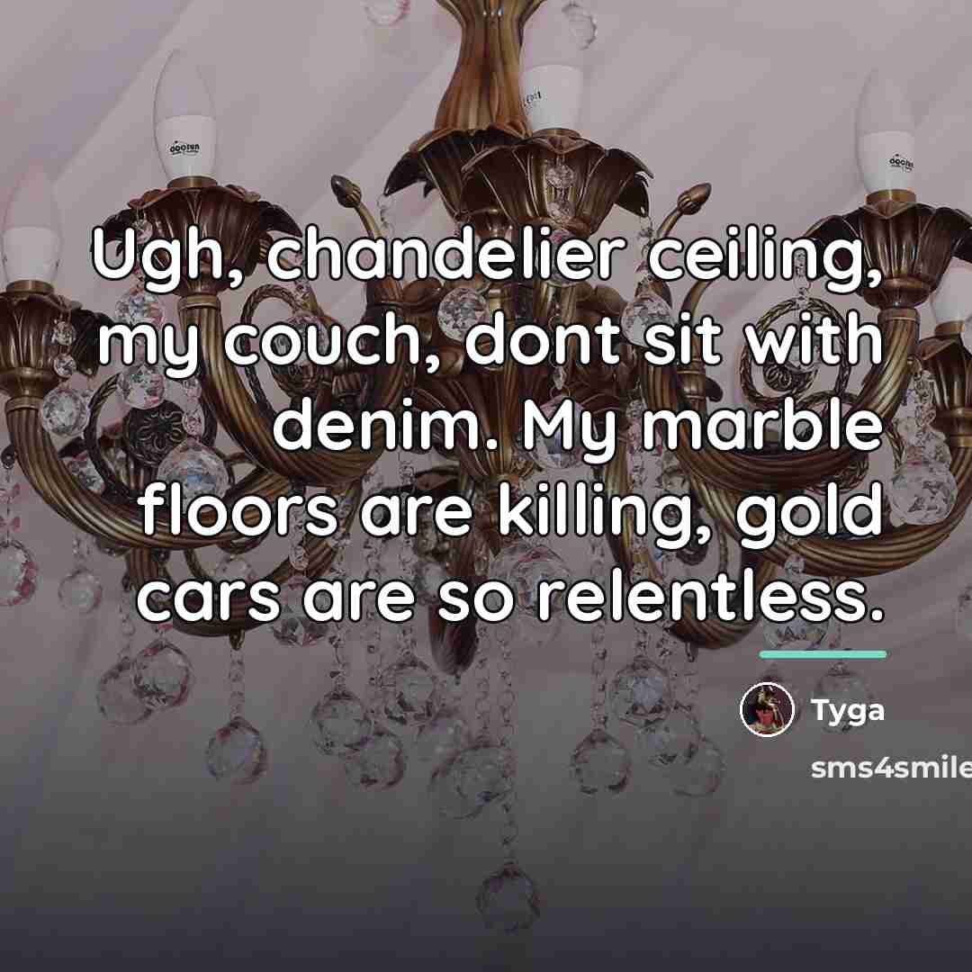 “Ugh, chandelier ceiling, my couch, dont sit with denim. My…” quote by Tyga
