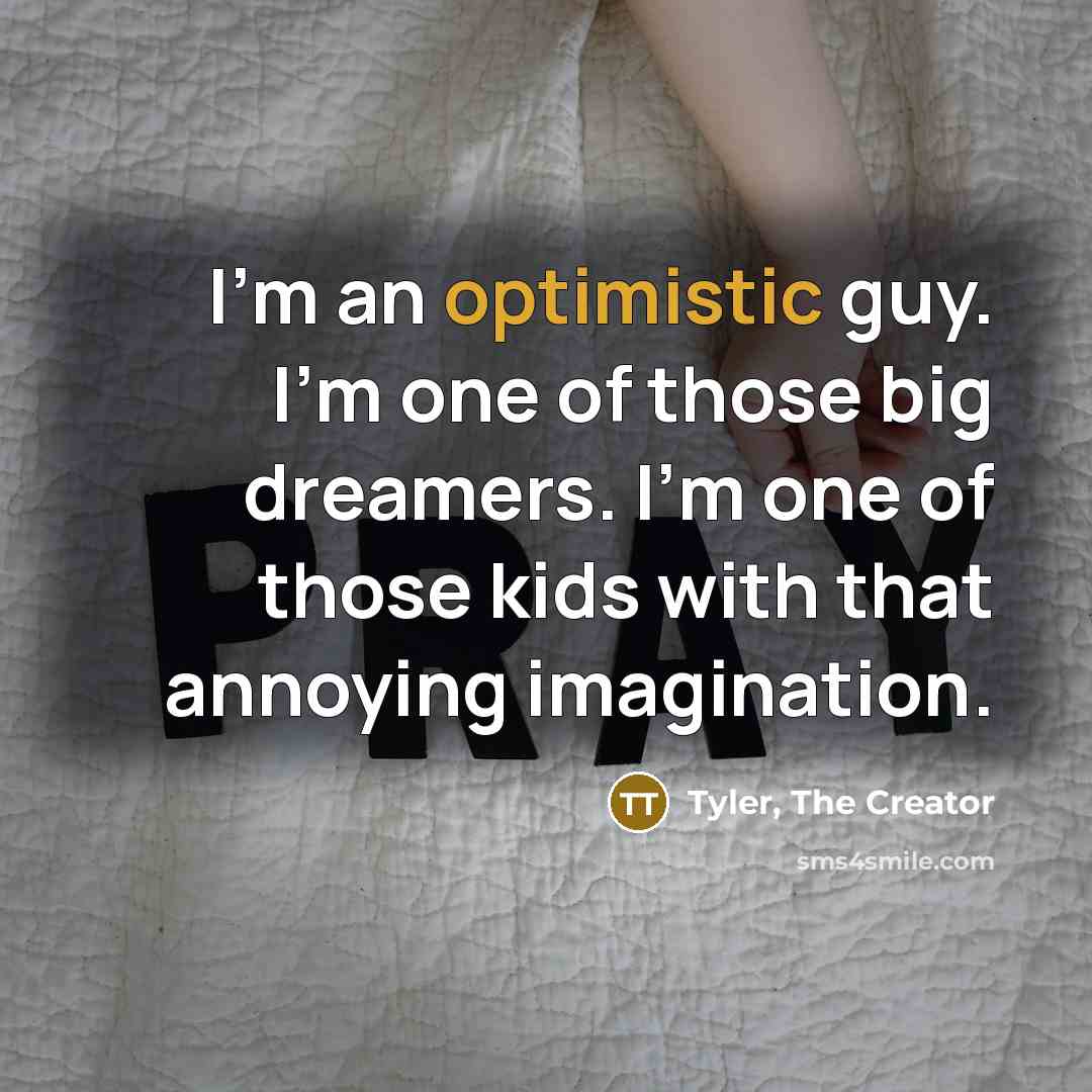 “I'm an optimistic guy. I'm one of those big dreamers.…” quote by Tyler, The Creator