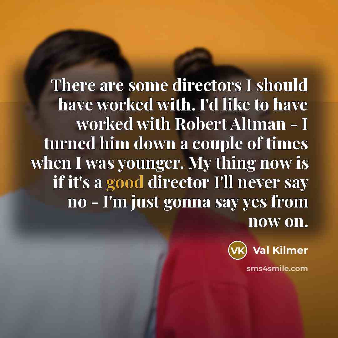“There are some directors I should have worked with. I`d…” quote by Val Kilmer