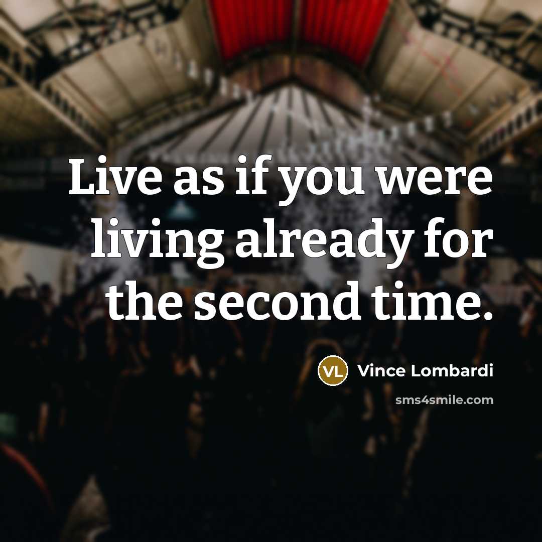 “Live as if you were living already for the second…” quote by Vince Lombardi