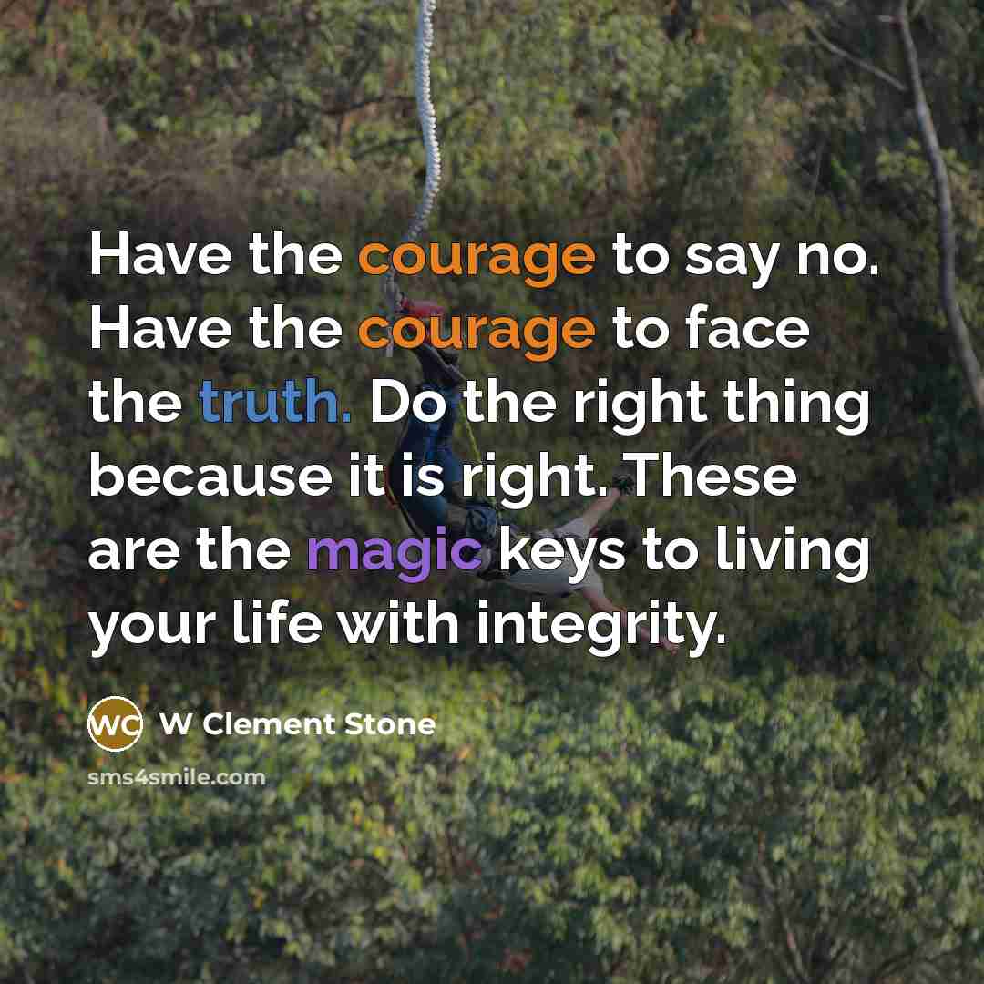 “Have the courage to say no. Have the courage to…” quote by W Clement Stone