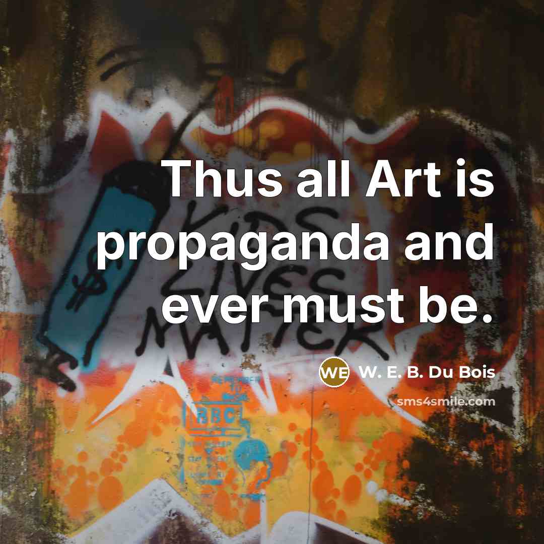 “Thus all Art is propaganda and ever must be.…” quote by W. E. B. Du Bois