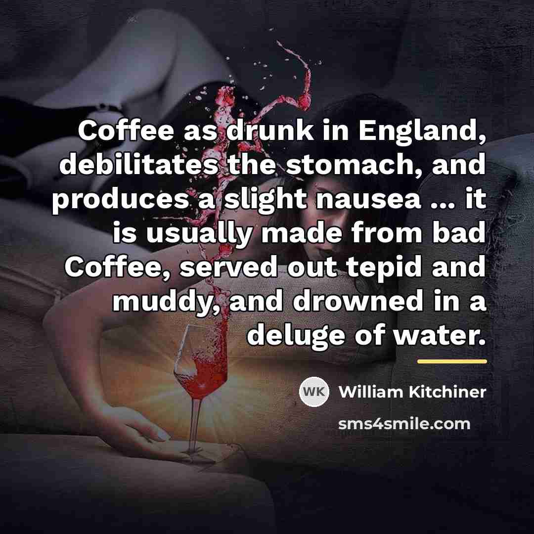“Coffee as drunk in England, debilitates the stomach, and produces…” quote by William Kitchiner