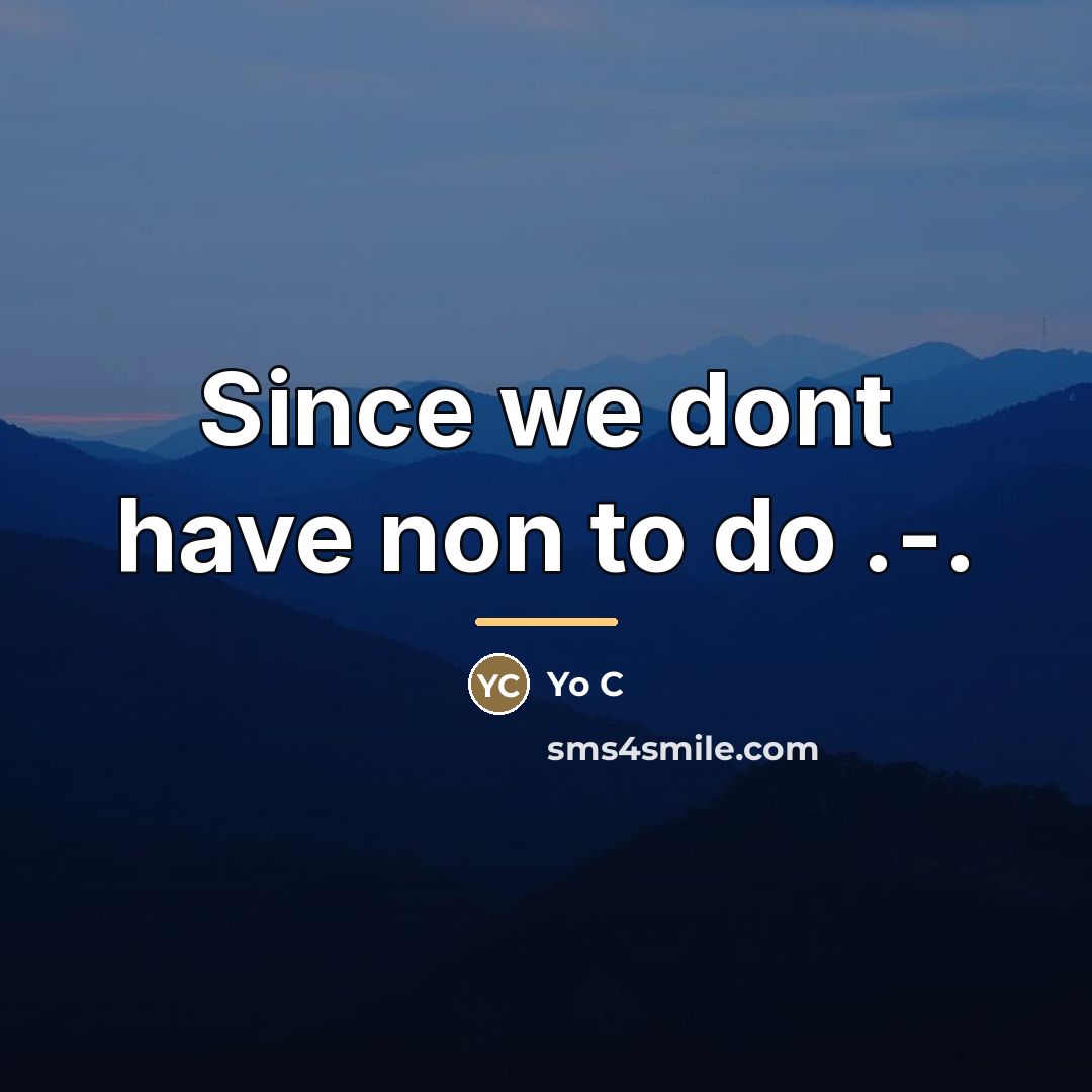 “Since we dont have non to do .-.…” quote by Yo C
