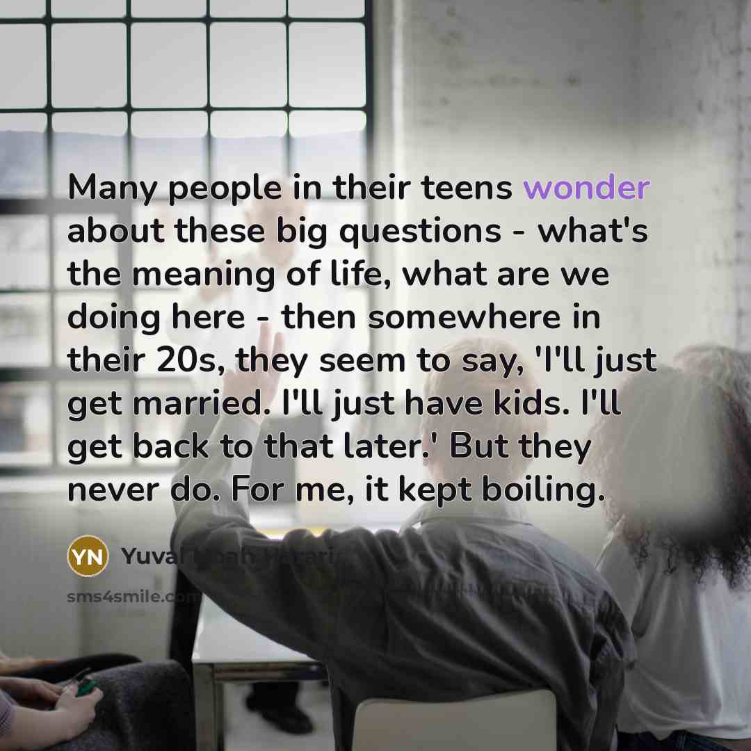 “Many people in their teens wonder about these big questions…” quote by Yuval Noah Harari
