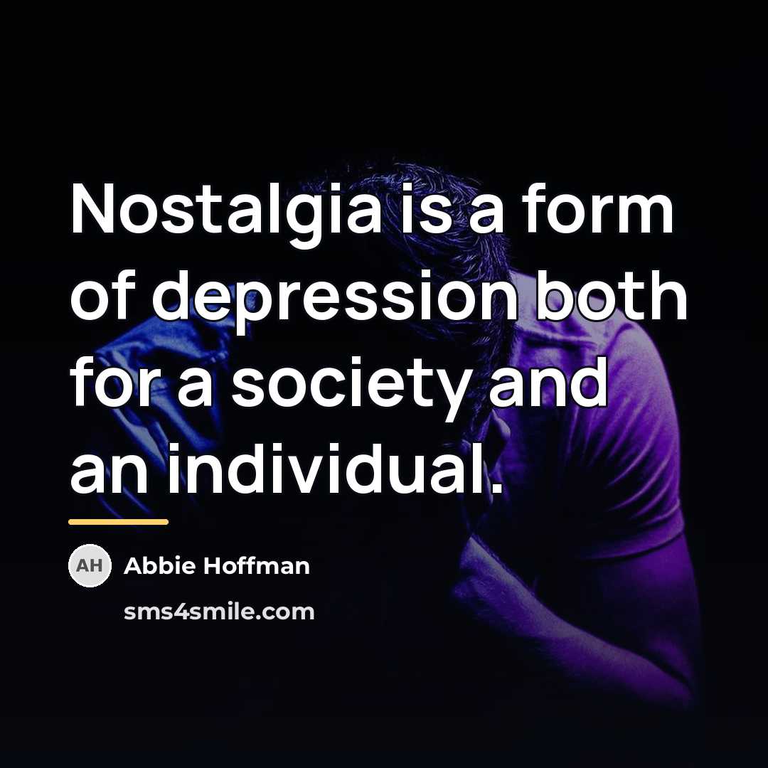 “Nostalgia is a form of depression both for a society…” quote by Abbie Hoffman
