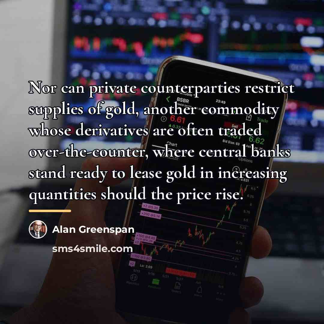 “Nor can private counterparties restrict supplies of gold, another commodity…” quote by Alan Greenspan