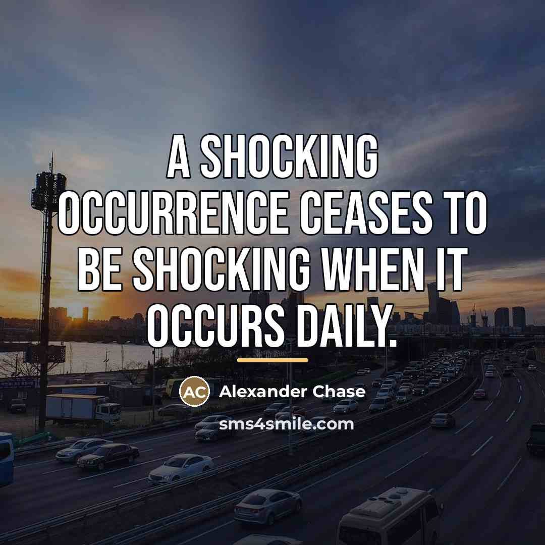 “A shocking occurrence ceases to be shocking when it occurs…” quote by Alexander Chase