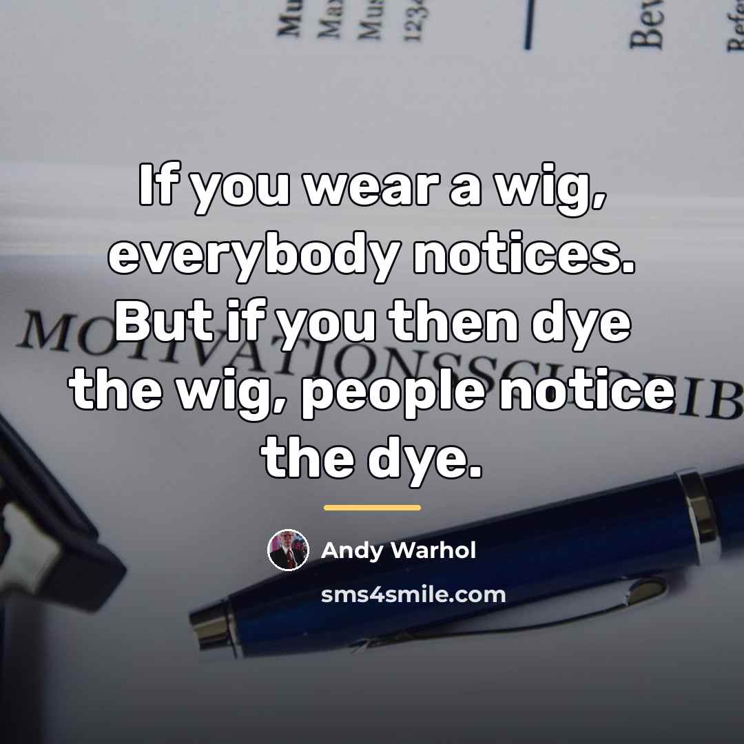 “If you wear a wig, everybody notices. But if you…” quote by Andy Warhol