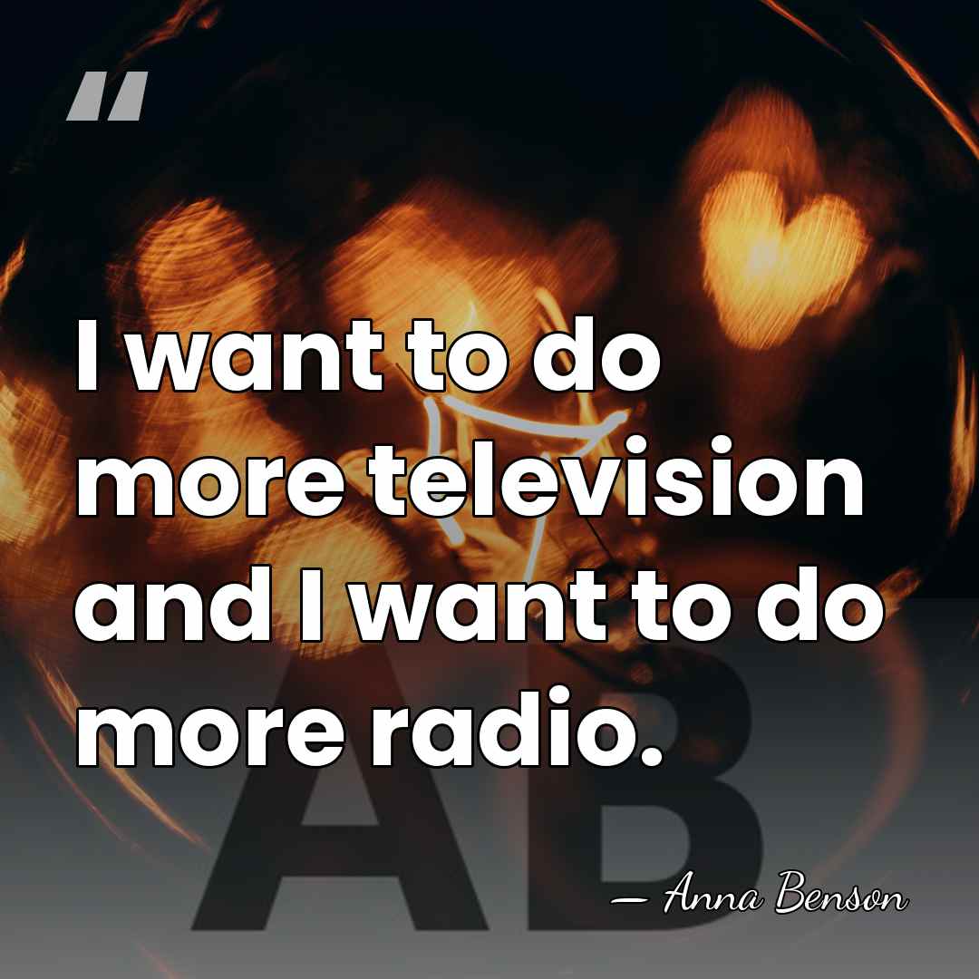 I want to do more television and I want to do more&hellip; - Anna Benson