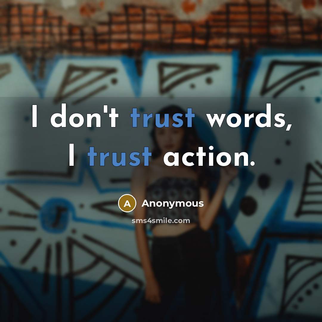 “I don't trust words, I trust action.” quote by Anonymous