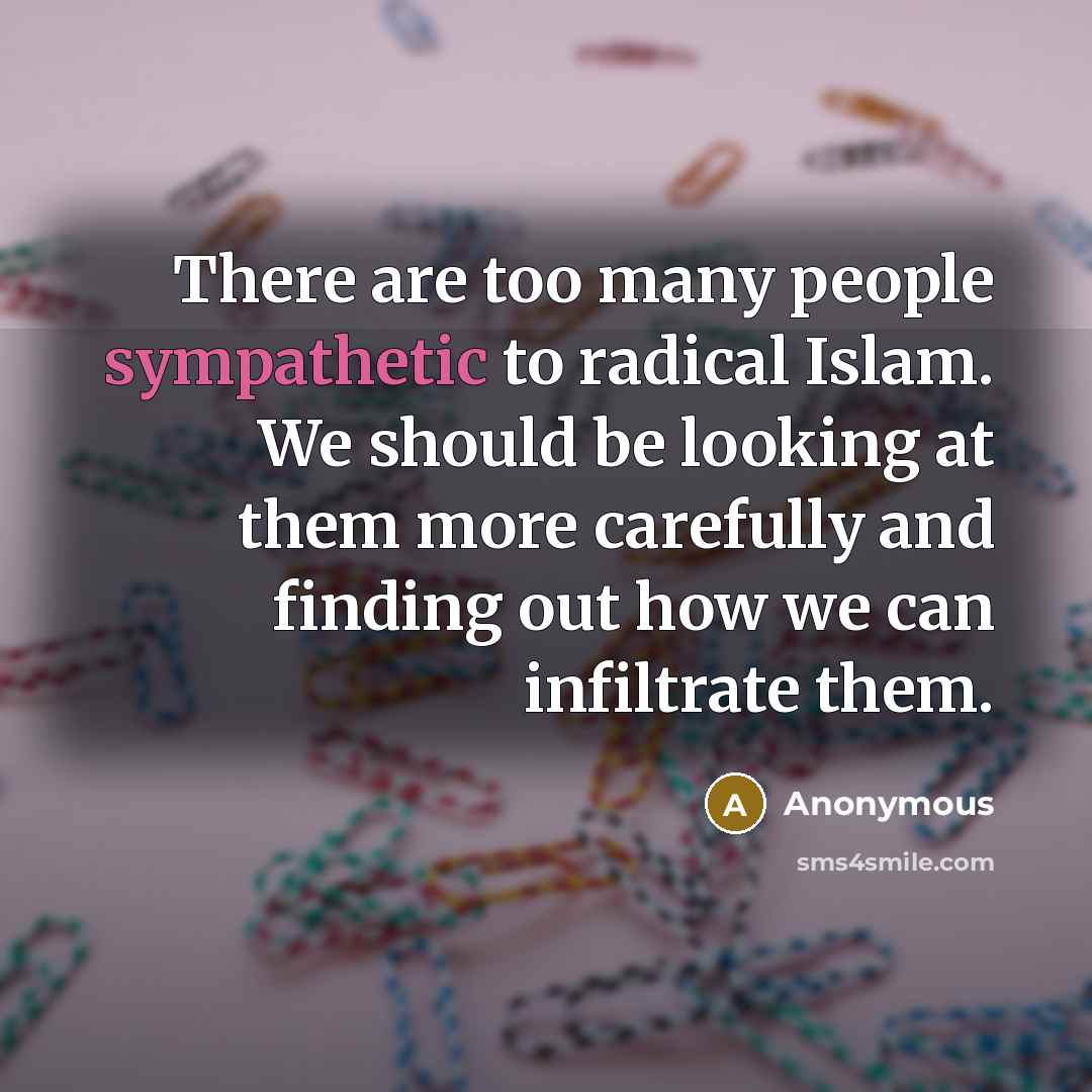 “There are too many people sympathetic to radical Islam. We…” quote by Anonymous