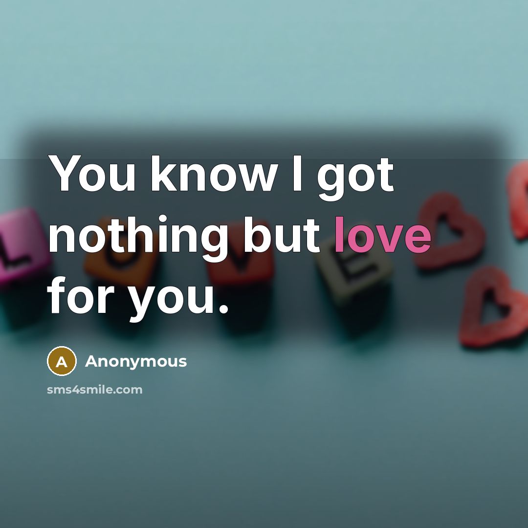 “You know I got nothing but love for you.…” quote by Anonymous