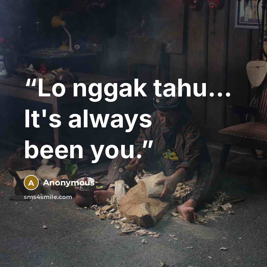 “Lo nggak tahu… It's always been you.” quote by Anonymous