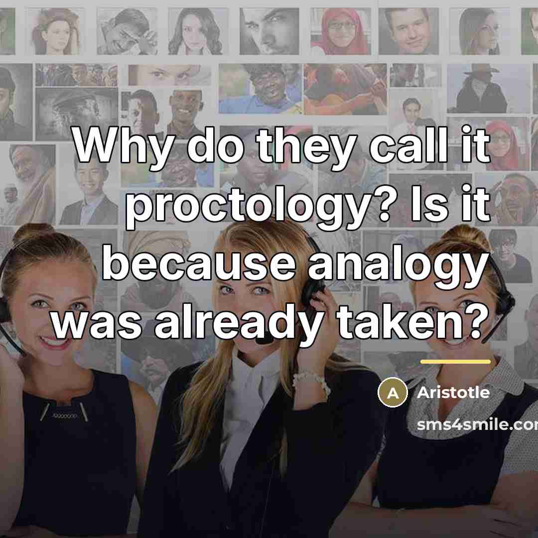 “Why do they call it proctology? Is it because analogy…” quote by Aristotle