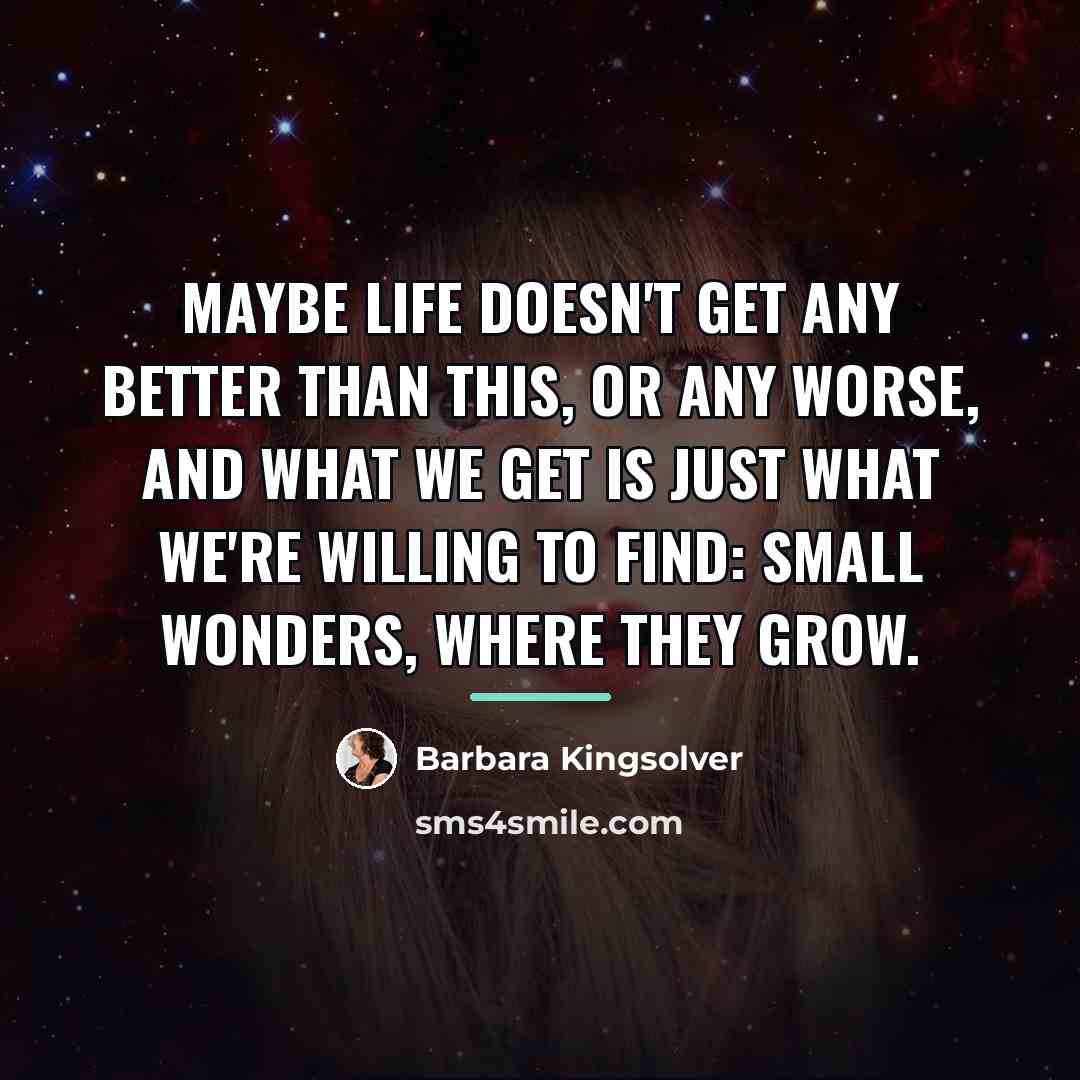 “Maybe life doesn't get any better than this, or any…” quote by Barbara Kingsolver