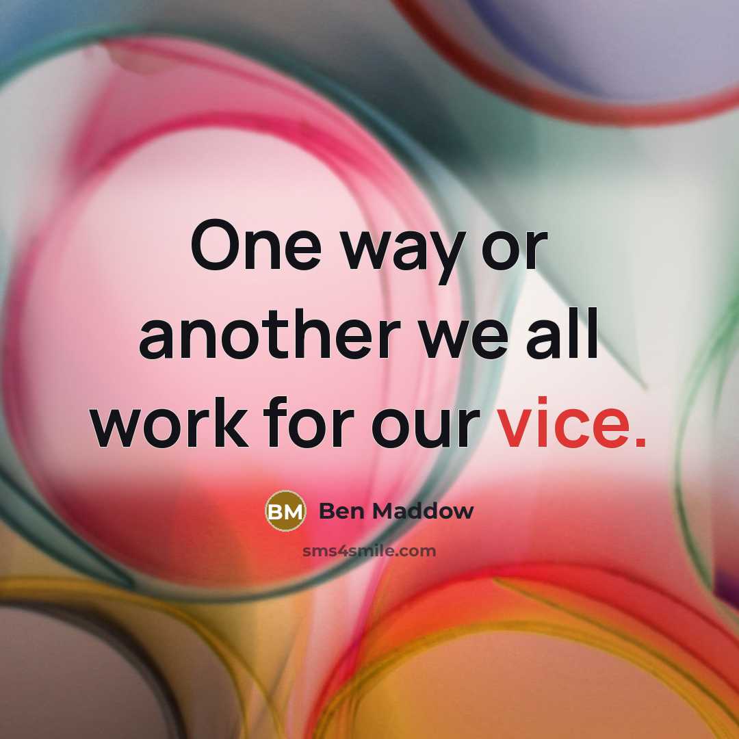 “One way or another we all work for our vice.…” quote by Ben Maddow