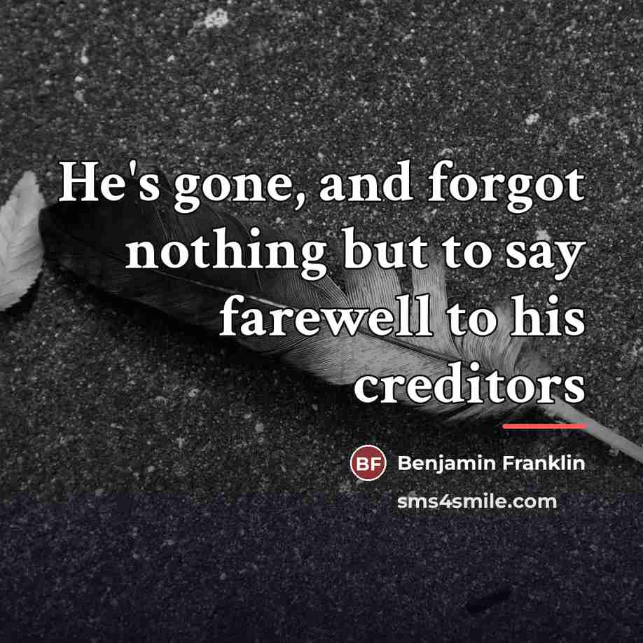 “He's gone, and forgot nothing but to say farewell to…” quote by Benjamin Franklin
