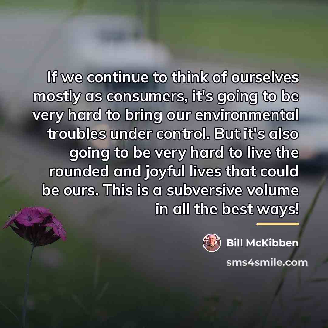 “If we continue to think of ourselves mostly as consumers,…” quote by Bill McKibben