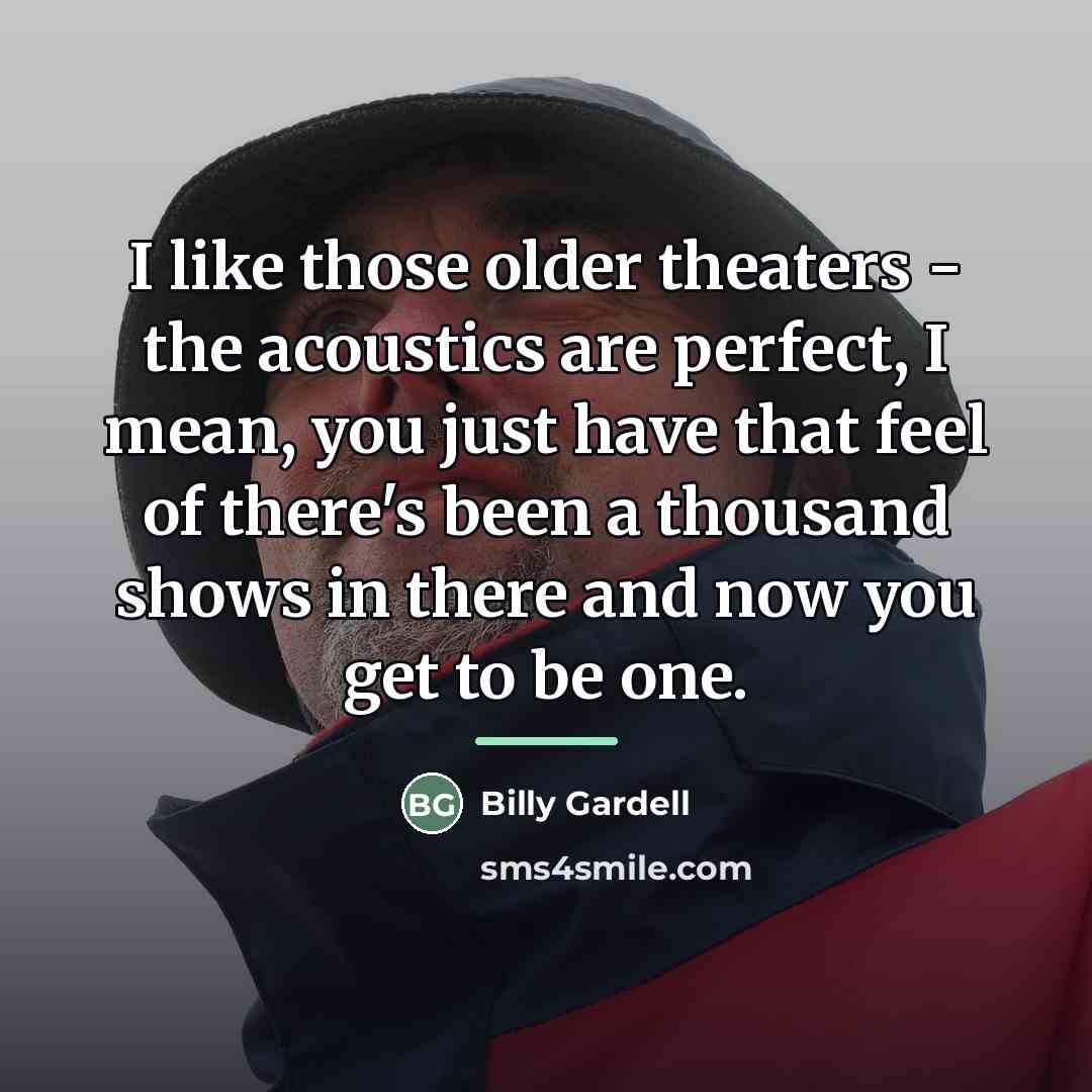 “I like those older theaters - the acoustics are perfect,…” quote by Billy Gardell