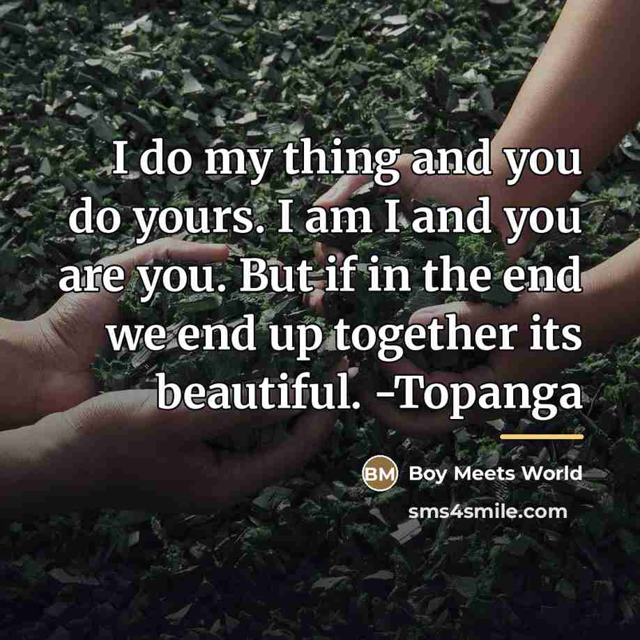 “I do my thing and you do yours. I am…” quote by Boy Meets World