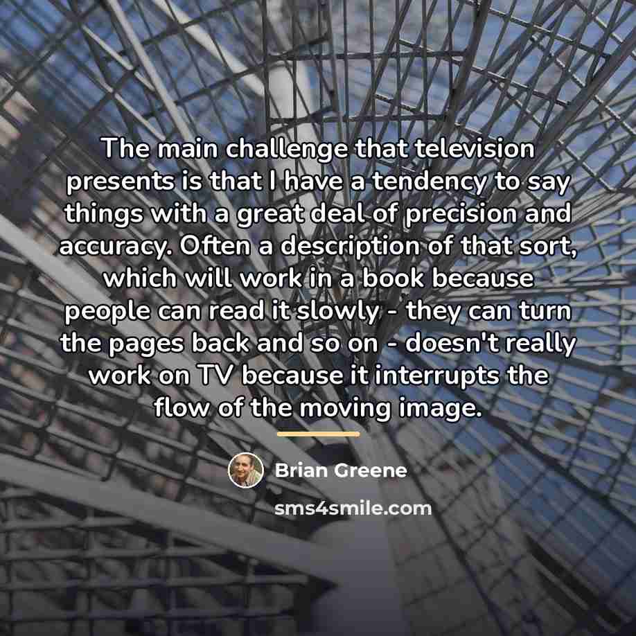“The main challenge that television presents is that I have…” quote by Brian Greene