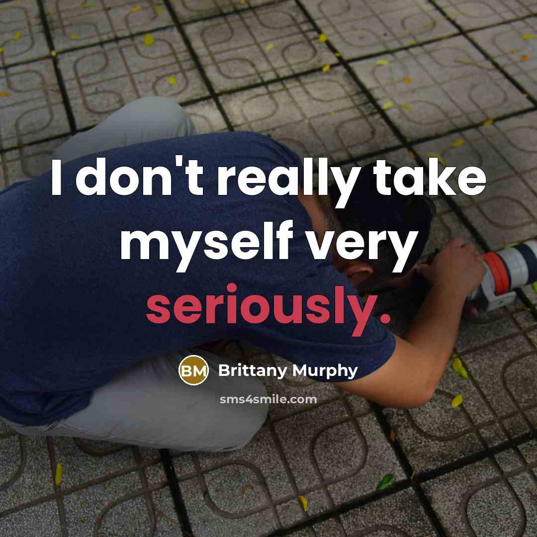 “I don't really take myself very seriously.” quote by Brittany Murphy