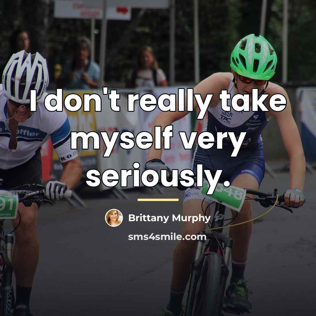 “I don't really take myself very seriously.…” quote by Brittany Murphy