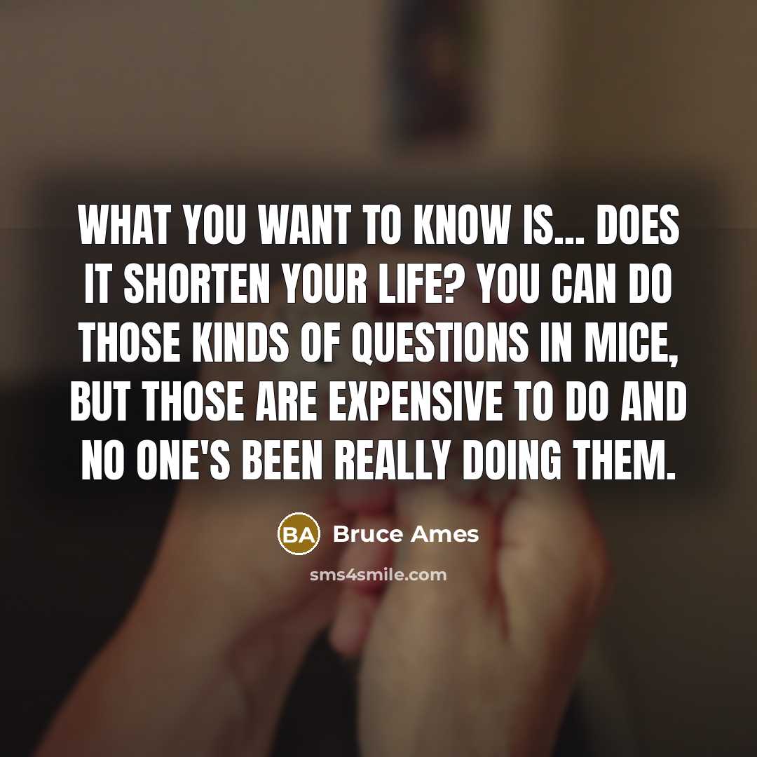 “What you want to know is... does it shorten your…” quote by Bruce Ames