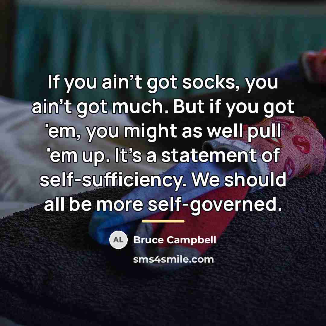 “If you ain't got socks, you ain't got much. But…” quote by Bruce Campbell