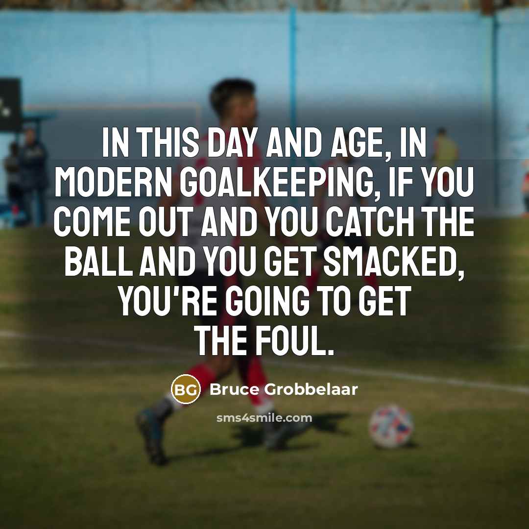 “In this day and age, in modern goalkeeping, if you…” quote by Bruce Grobbelaar