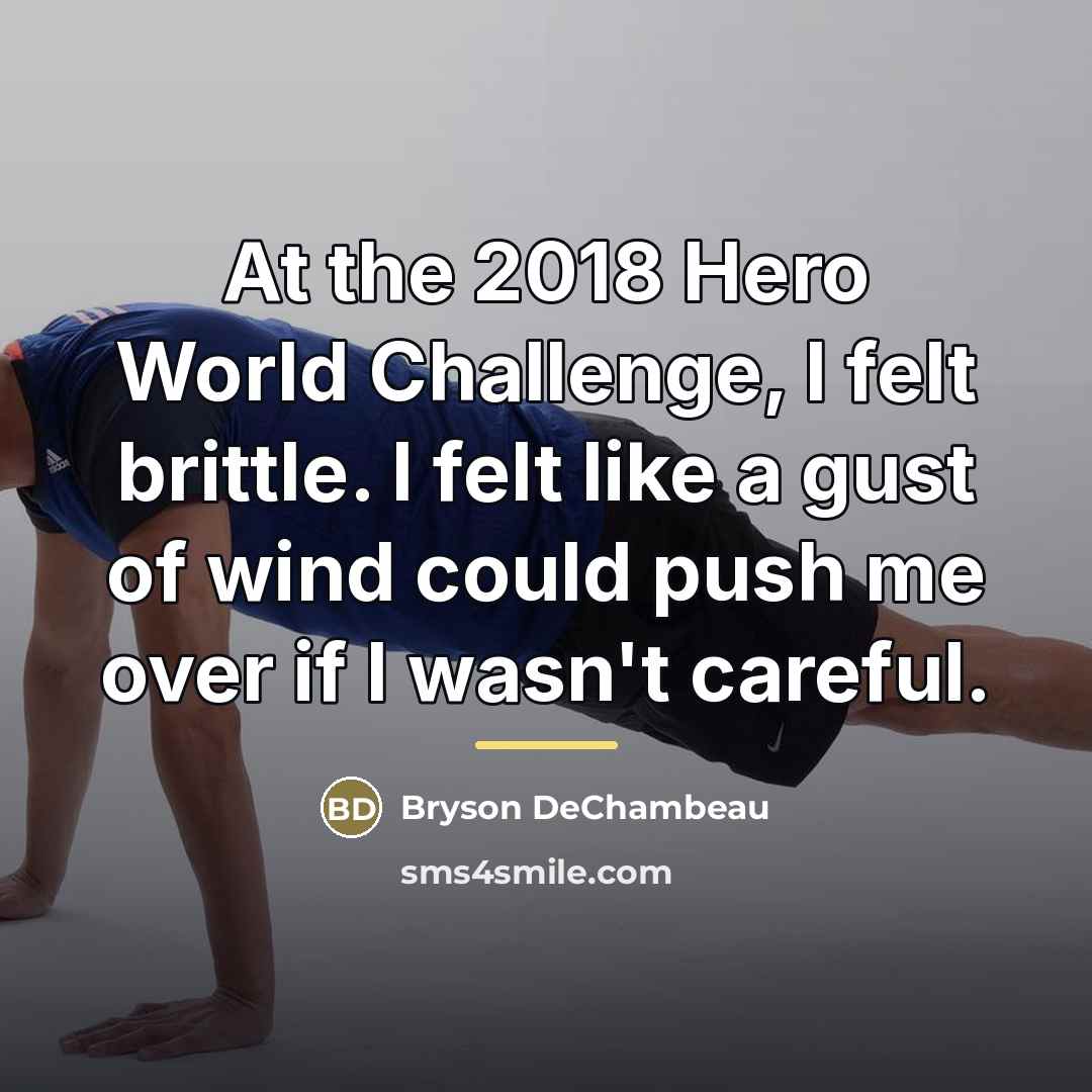 “At the 2018 Hero World Challenge, I felt brittle. I…” quote by Bryson DeChambeau