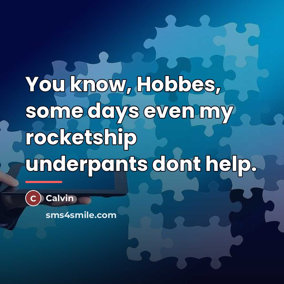 “You know, Hobbes, some days even my rocketship underpants dont…” quote by Calvin