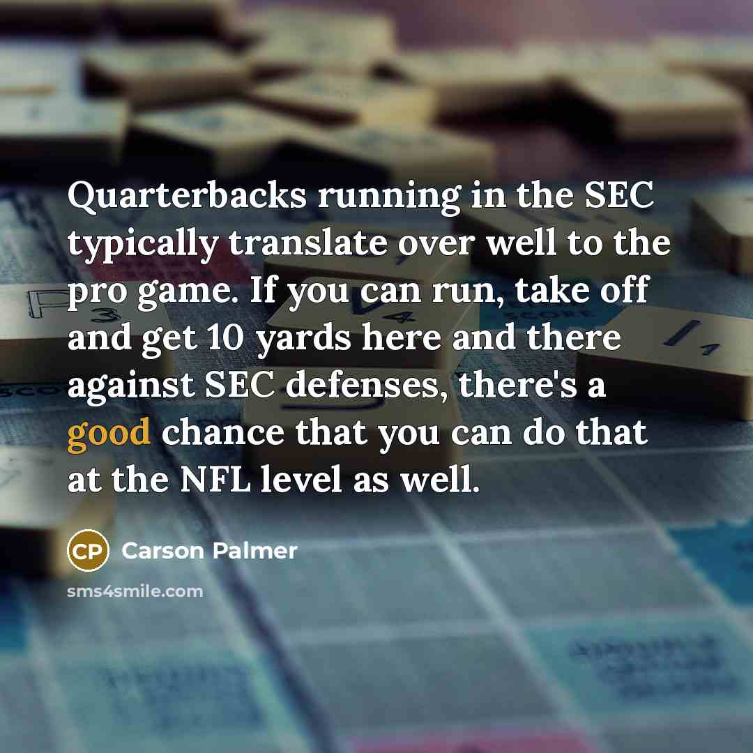 “Quarterbacks running in the SEC typically translate over well to…” quote by Carson Palmer