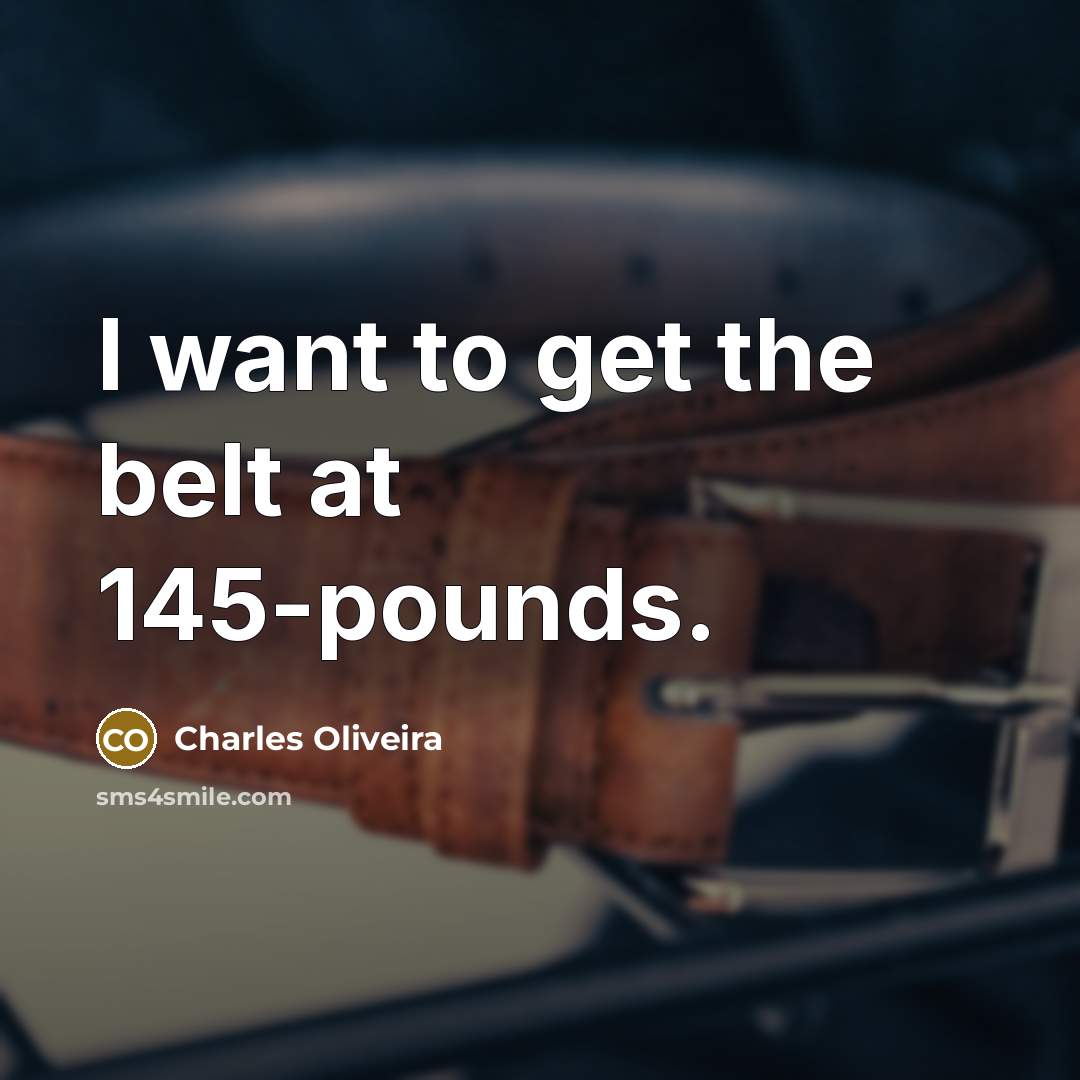 “I want to get the belt at 145-pounds.…” quote by Charles Oliveira