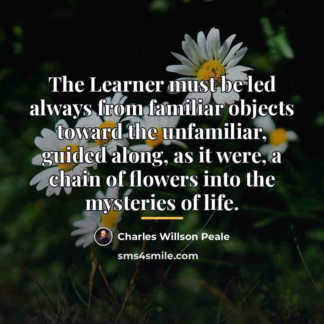 “The Learner must be led always from familiar objects toward…” quote by Charles Willson Peale