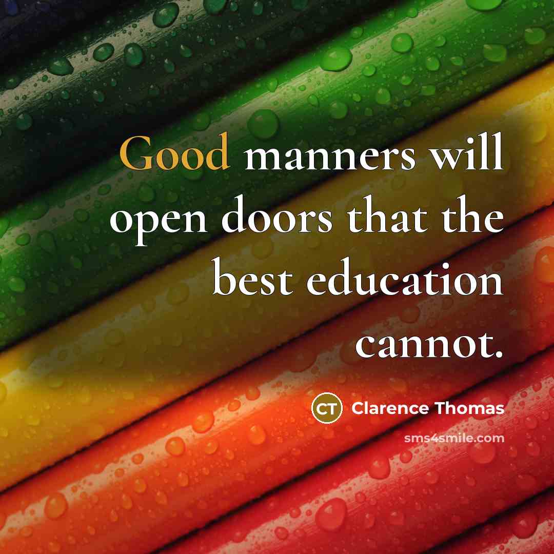 “Good manners will open doors that the best education cannot.” quote by Clarence Thomas