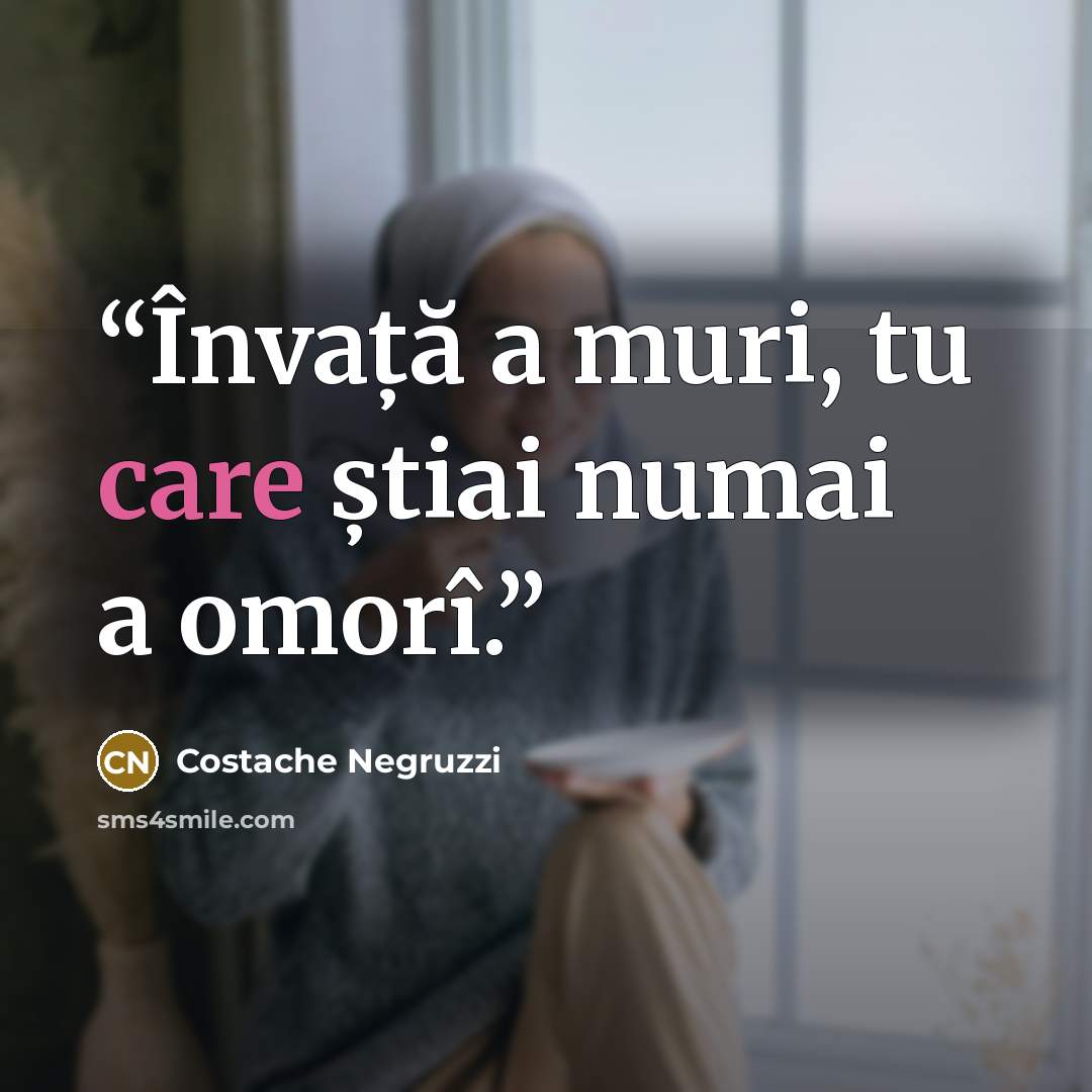 “Învață a muri, tu care știai numai a omorî.” quote by Costache Negruzzi