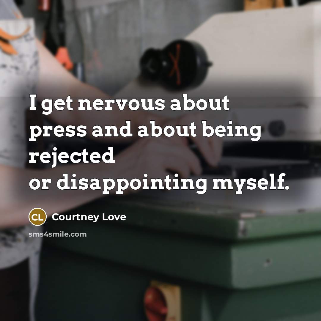 “I get nervous about press and about being rejected or…” quote by Courtney Love