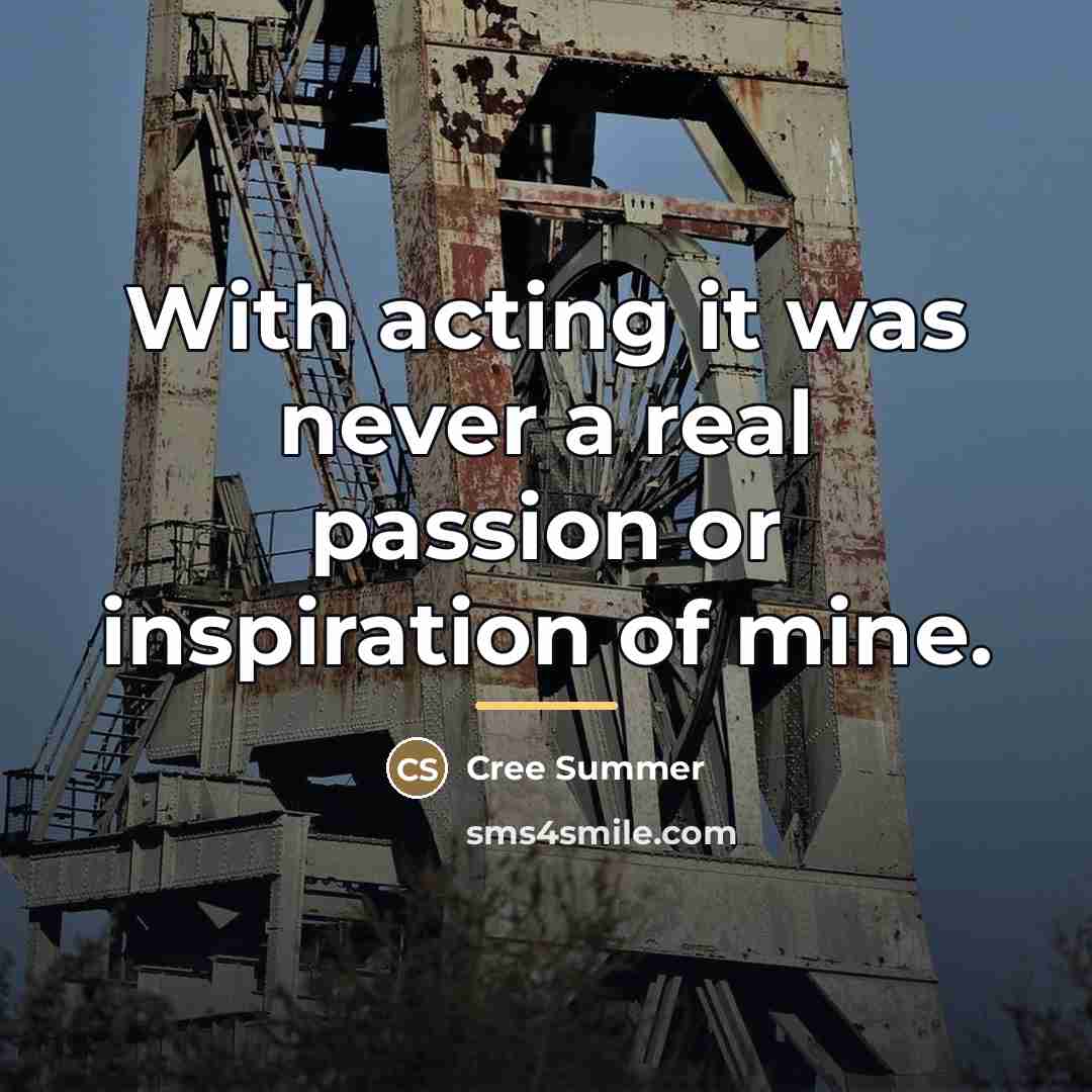 “With acting it was never a real passion or inspiration…” quote by Cree Summer