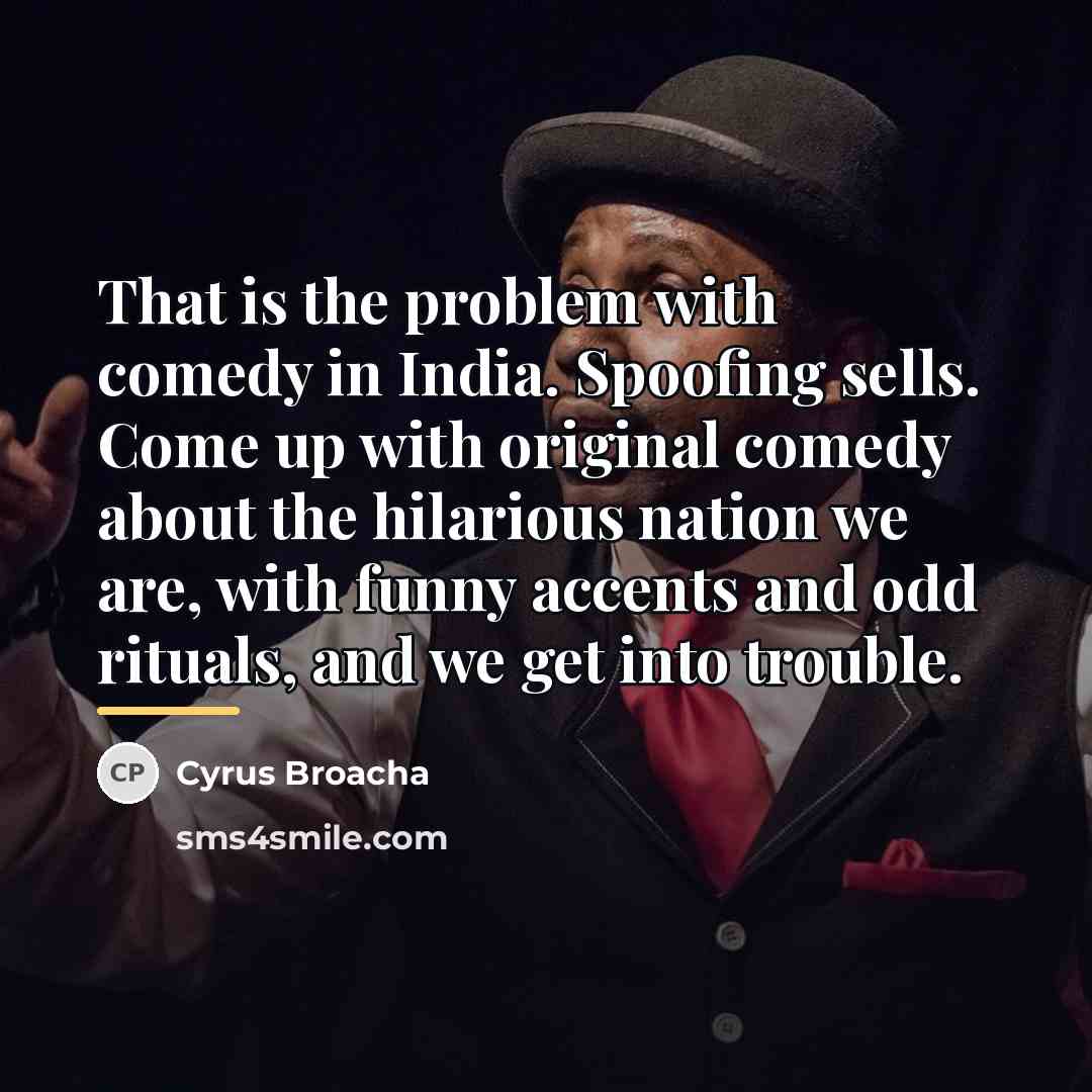 “That is the problem with comedy in India. Spoofing sells.…” quote by Cyrus Broacha