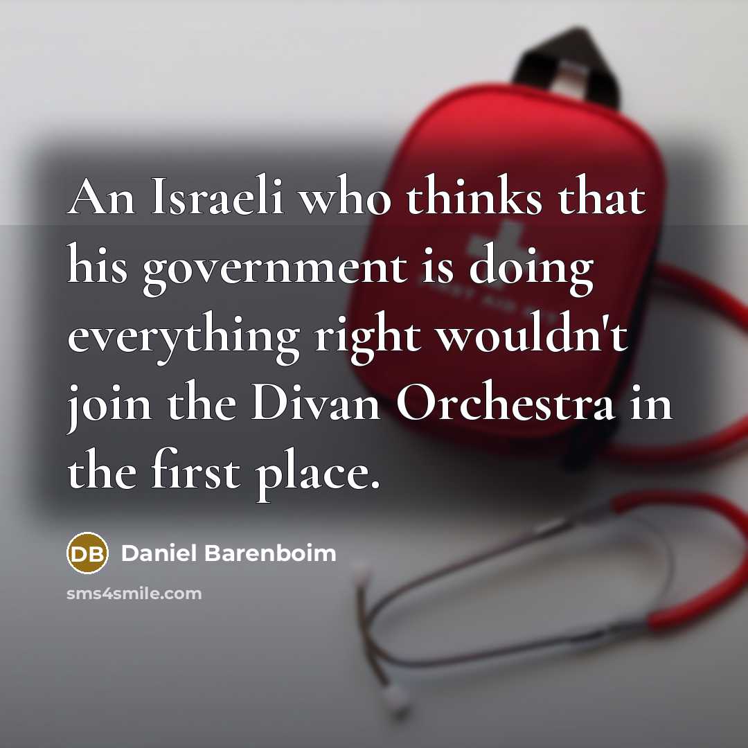 “An Israeli who thinks that his government is doing everything…” quote by Daniel Barenboim