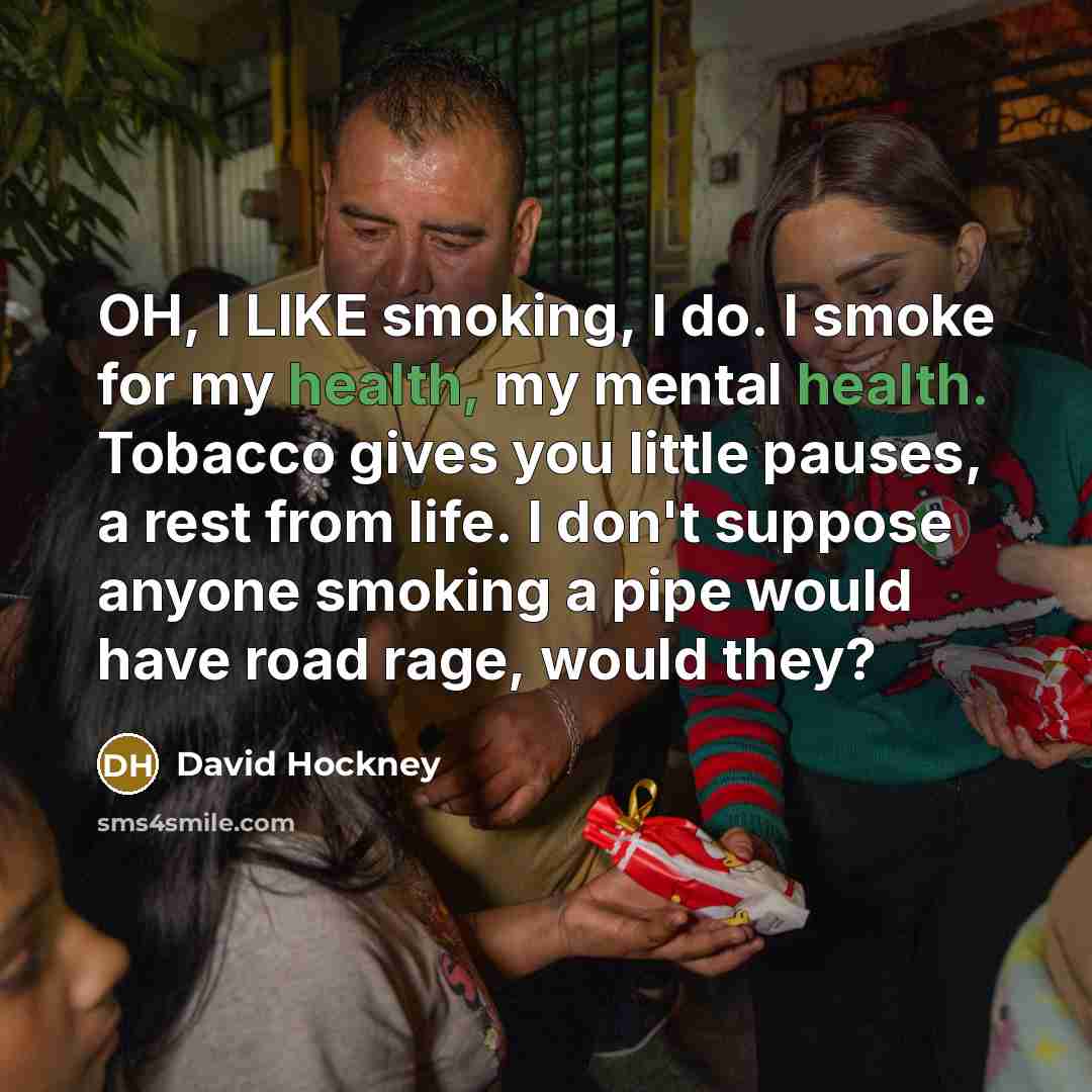 “OH, I LIKE smoking, I do. I smoke for my…” quote by David Hockney