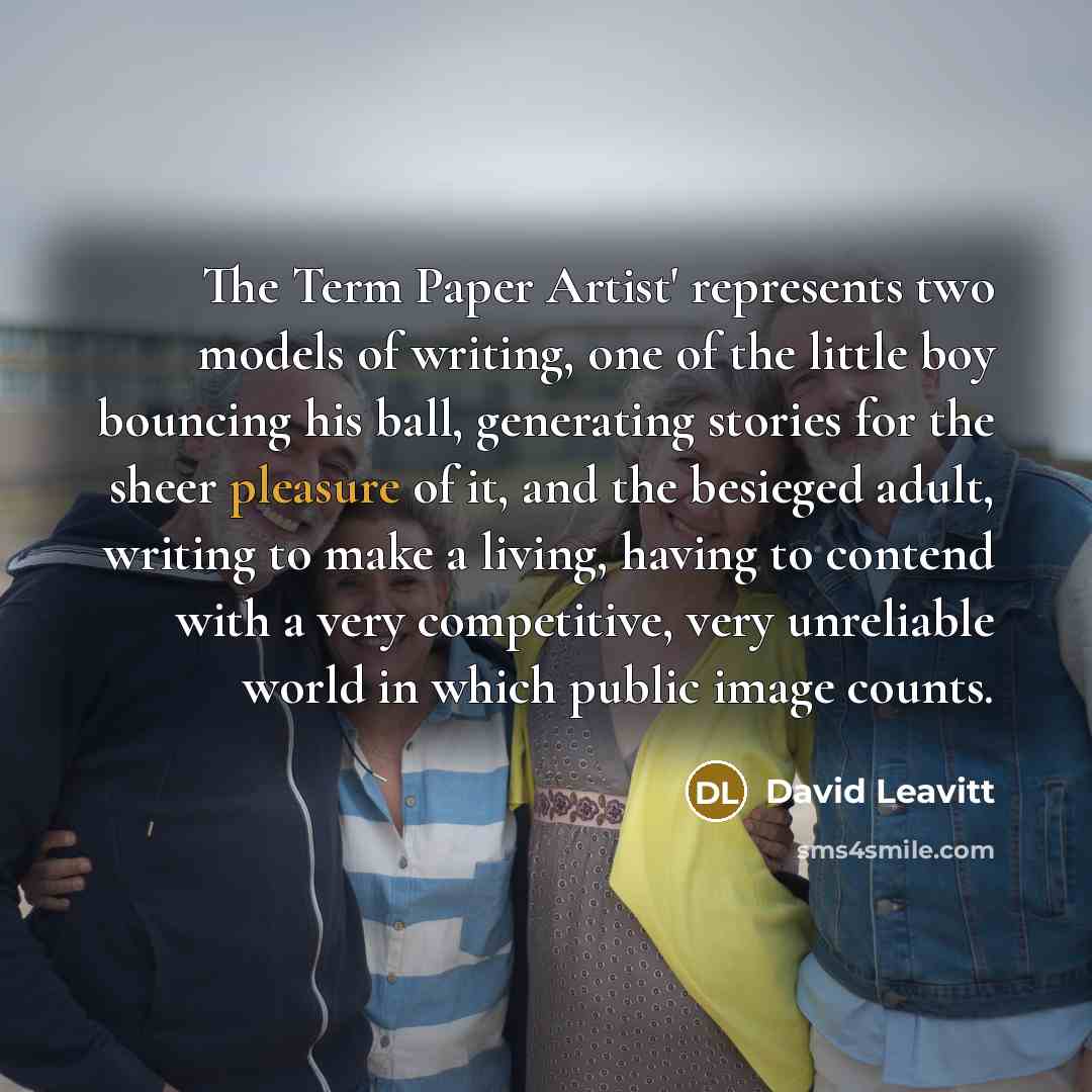 “The Term Paper Artist' represents two models of writing, one…” quote by David Leavitt
