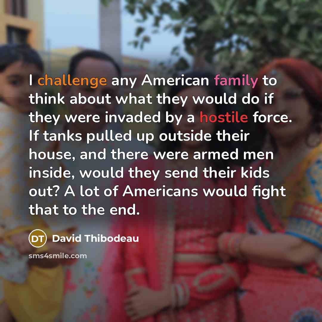 “I challenge any American family to think about what they…” quote by David Thibodeau